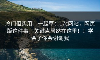 冷门但实用｜一起草：17c网站，网页版这件事，关键点居然在这里！！学会了你会谢谢我