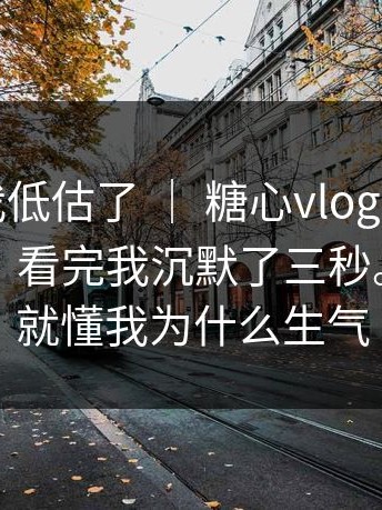 我承认我低估了 ｜ 糖心vlog；晚上刷的时候；看完我沉默了三秒。看完你就懂我为什么生气